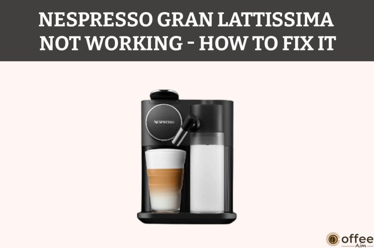 Nespresso Gran Lattissima Not Working – How to Fix It?