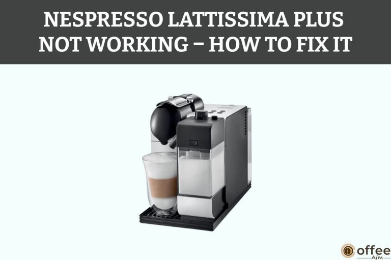 Nespresso Lattissima Plus Not Working – How to Fix It?