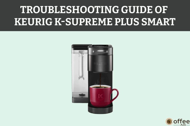 17 Most Common Problems Of Keurig K-Supreme Plus Smart: Troubleshooting Guide