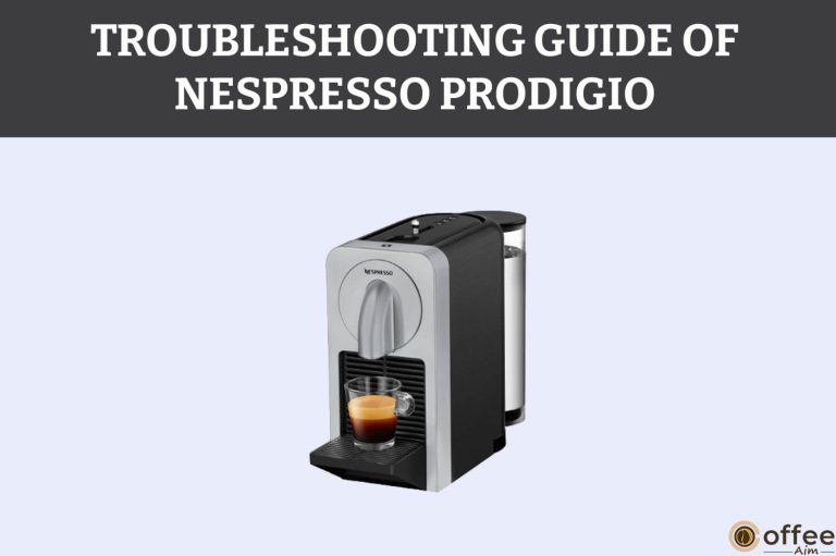 Troubleshooting 10 Common Problems Of Nespresso Prodigio And How To Fix Them