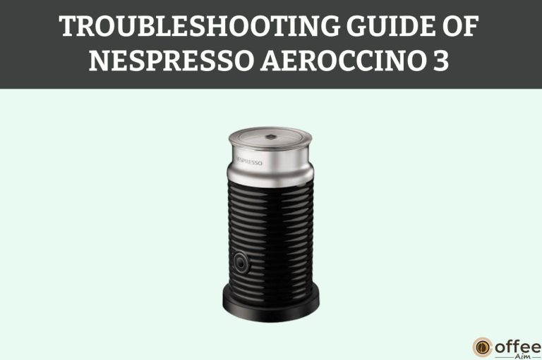 Thirteen Most Common Problems Of Nespresso Aeroccino 3: Troubleshooting Tips And Solutions