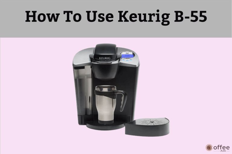 How To Use Keurig B-55 — Step-By-Step Guideline
