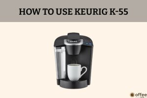 Feature image for the article "How To Use Keurig K-55"