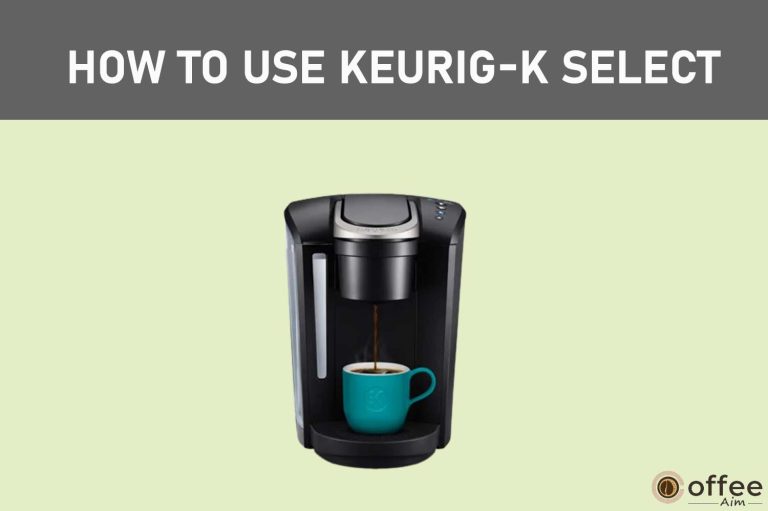 How To Use Keurig-K-Select | A Step-By-Step Guide