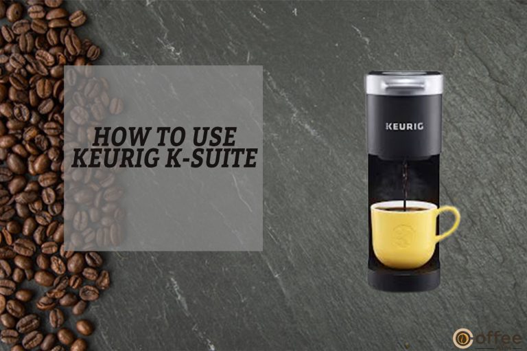 How To Use The Keurig K-Suite Coffee Brewer. A Step-By-Step Guide.