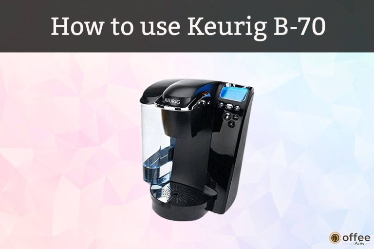 How To Use Keurig B-70