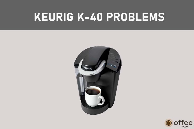 Troubleshooting 11 Common Keurig K-40 Problems: Cause And Fixes.