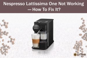 Feature Image for the article "Nespresso Lattissima One Not Working — How To Fix It?"