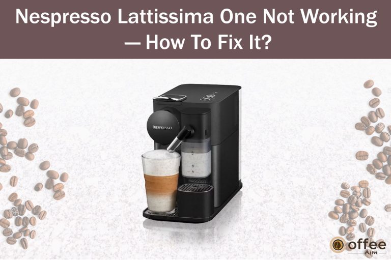Nespresso Lattissima One Not Working — How To Fix It?