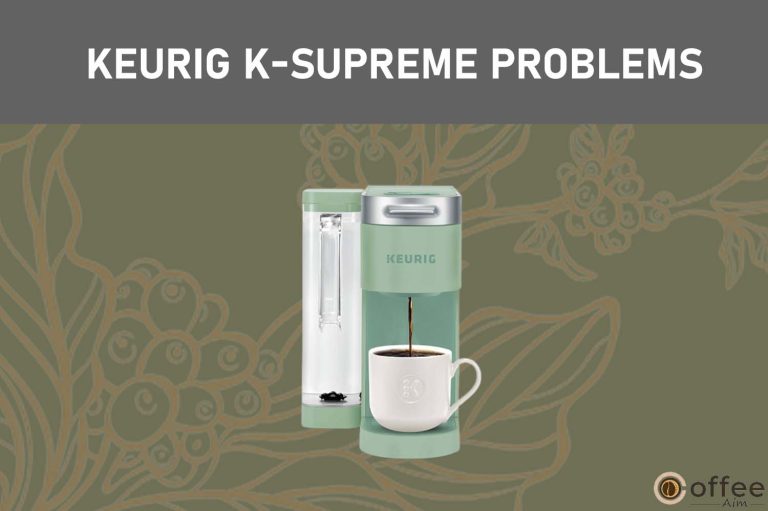 Keurig K-Supreme Problems: Common Issues and Solutions