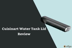 Featured image for the artical "Cuisinart Water Tank Lid Review"