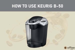 Featured image for the article"How To Use Keurig B-50"