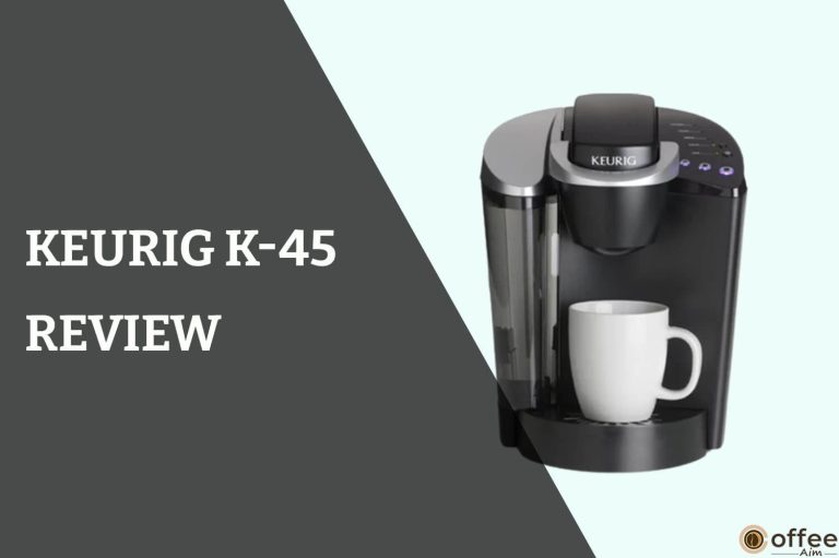 Keurig K-45: A Comprehensive Review of Features, Pros, and Cons