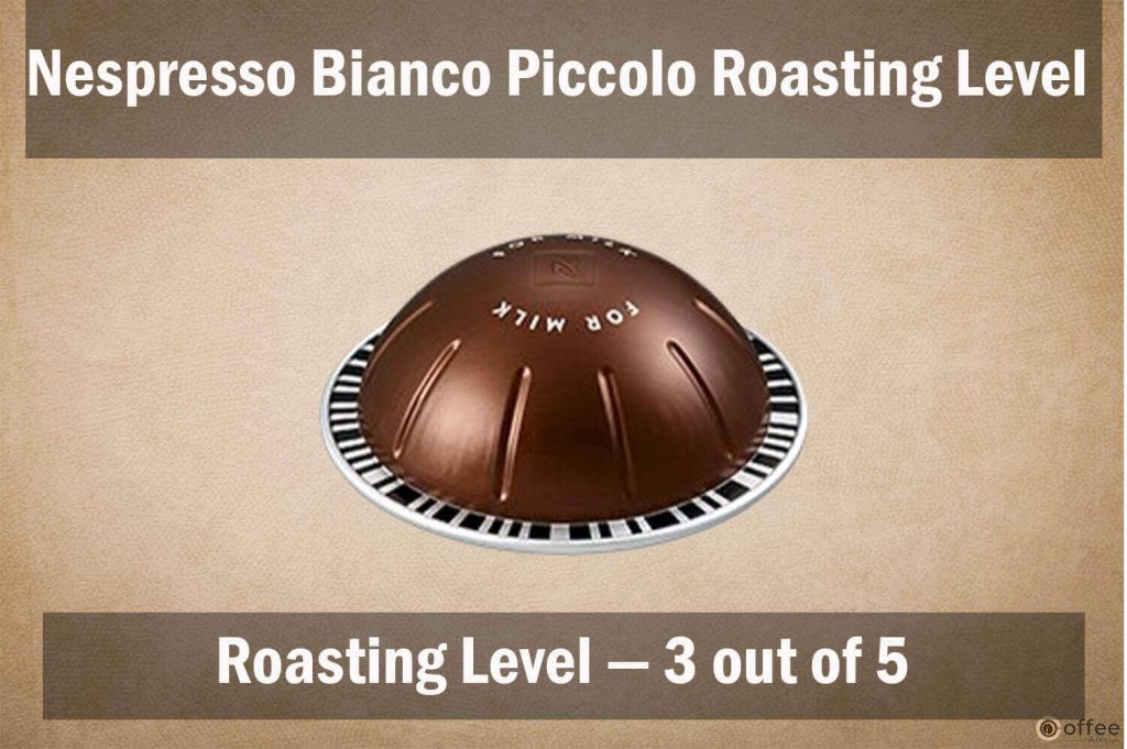 The image illustrates the "Roasting Level" for Nespresso Bianco Piccolo Vertuo pod in our review article.