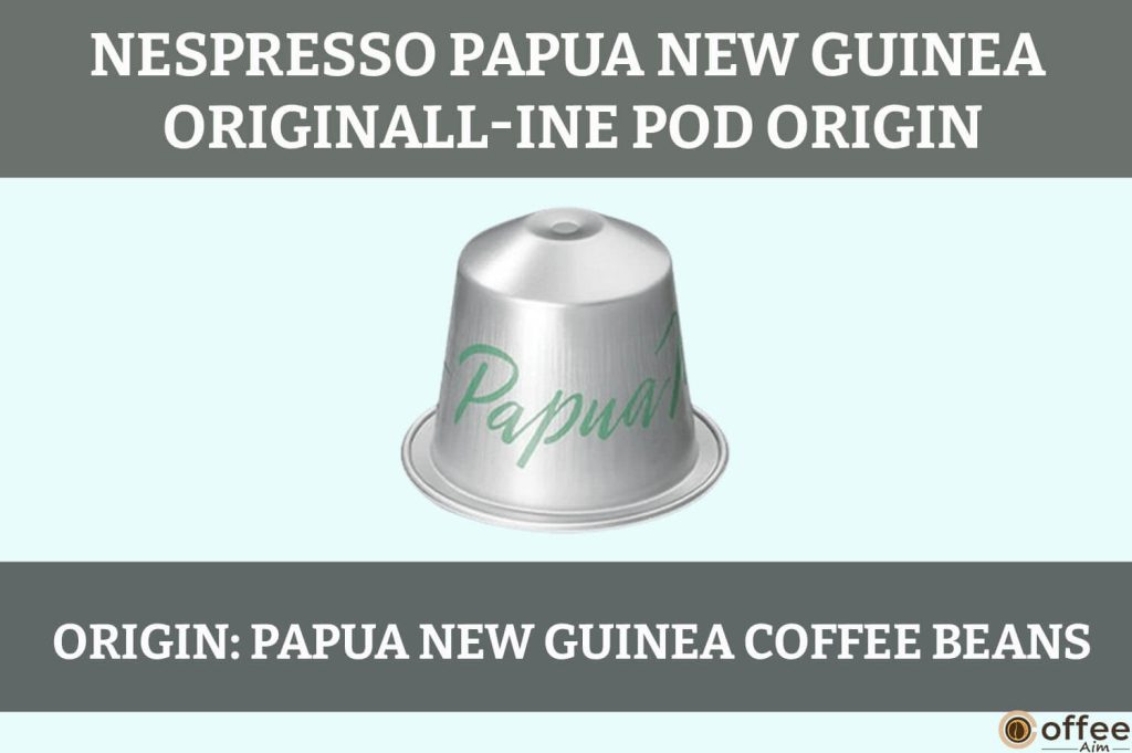 "Explore Nespresso's Papua New Guinea OriginalLine Pod, uncovering rich volcanic soils and high-altitude climates in a unique coffee experience."