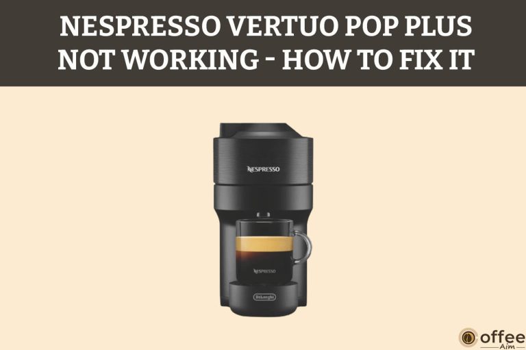 Nespresso Vertuo Pop Plus not Working. Here Is How to Fix: Solutions to 19 Problems